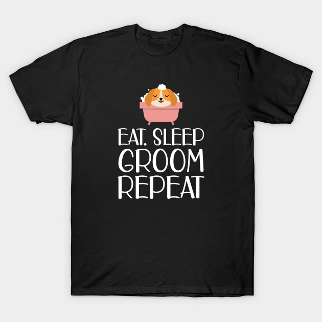 Dog Groomer - Eat Sleep Groom Repeat w T-Shirt by KC Happy Shop